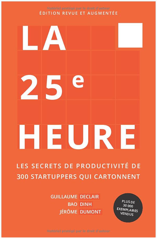 La 25e Heure: Les Secrets de Productivité de 300 Startuppers qui Cartonnent Broché – 10 novembre 2017