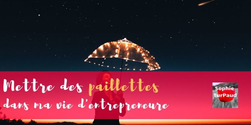 Je mets des paillettes dans ma vie d’entrepreneure