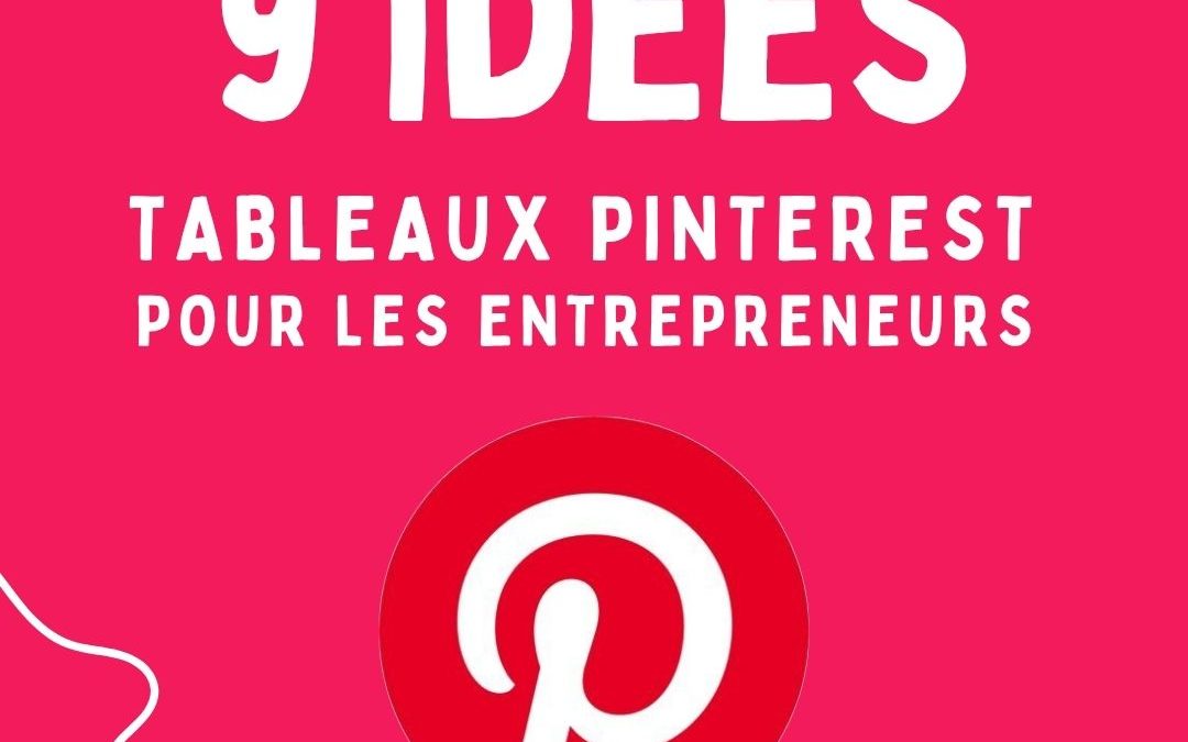 Pinterest pour les entrepreneurs : 9 idées de tableaux pour booster votre visibilité