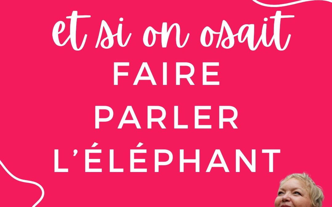 Et si on osait faire parler l’éléphant dans la pièce ?
